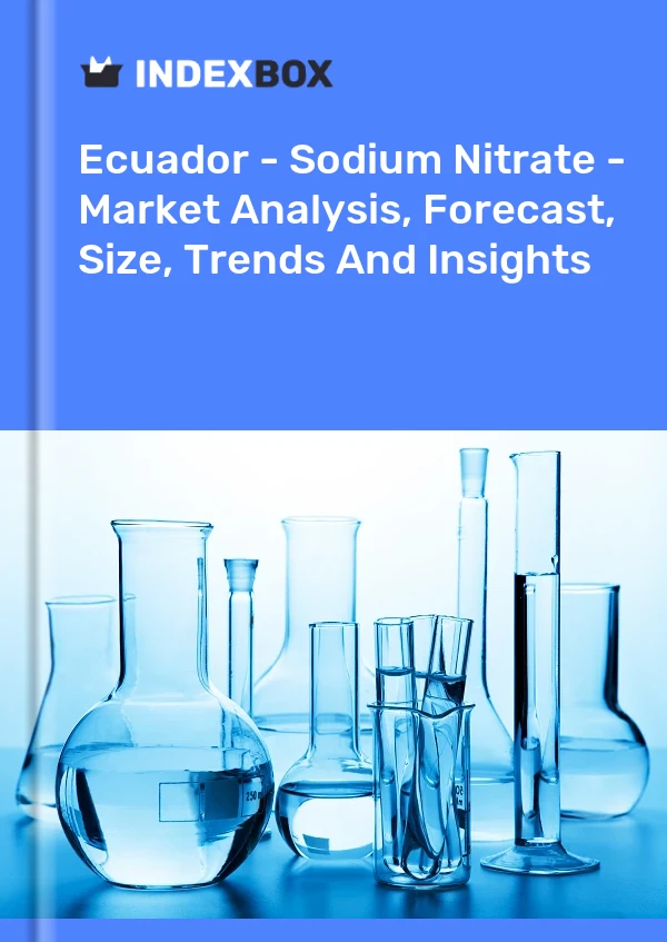 Ecuador - Sodium Nitrate - Market Analysis, Forecast, Size, Trends And Insights