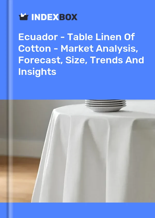 Ecuador - Table Linen Of Cotton - Market Analysis, Forecast, Size, Trends And Insights