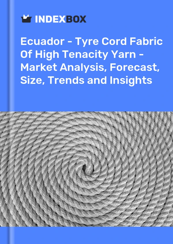 Report Ecuador - Tyre Cord Fabric of High Tenacity Yarn - Market Analysis, Forecast, Size, Trends and Insights for 499$