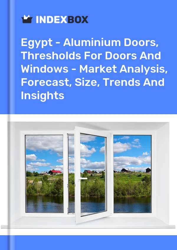 报告 埃及 - 铝门、门窗门槛 - 市场分析、预测、规模、趋势和见解 for 499$