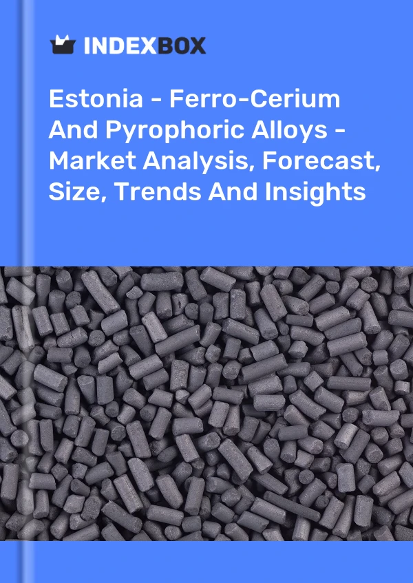 Report Estonia - Ferro-Cerium and Pyrophoric Alloys - Market Analysis, Forecast, Size, Trends and Insights for 499$
