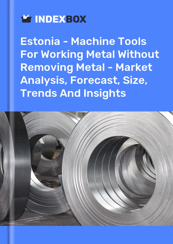 Report Estonia - Machine Tools for Working Metal Without Removing Metal - Market Analysis, Forecast, Size, Trends and Insights for 499$
