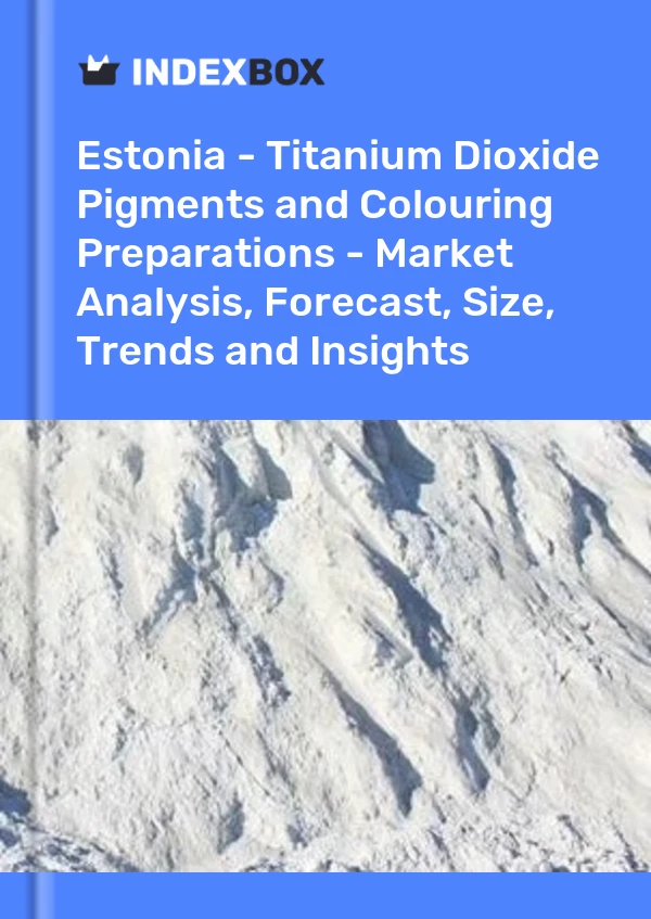Report Estonia - Titanium Dioxide Pigments and Colouring Preparations - Market Analysis, Forecast, Size, Trends and Insights for 499$