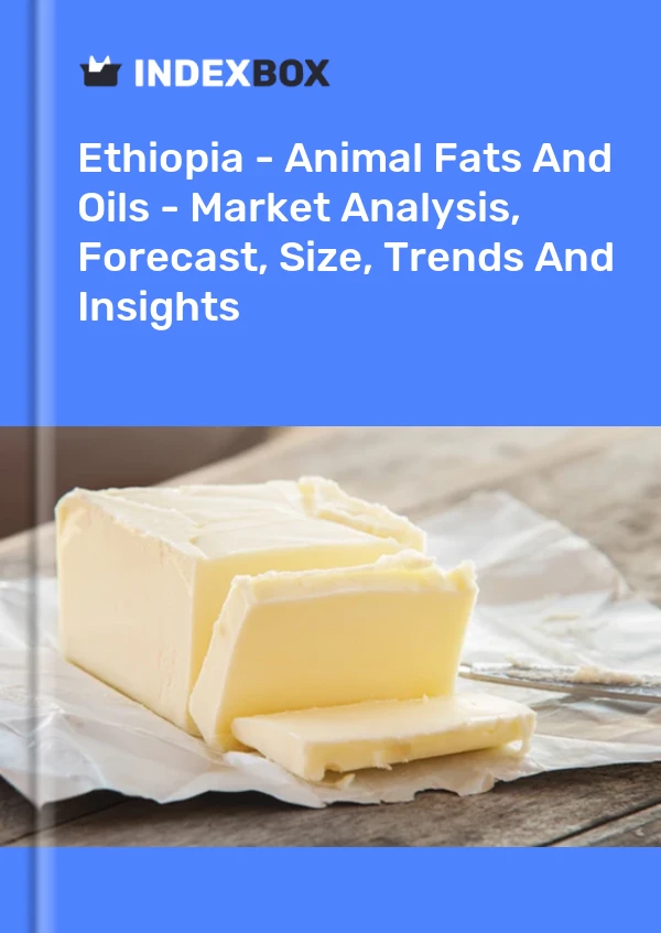 Report Ethiopia - Animal Fats and Oils - Market Analysis, Forecast, Size, Trends and Insights for 499$