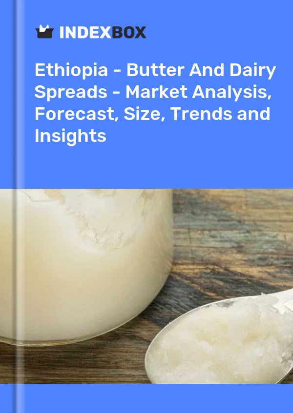 Ethiopia - Butter And Dairy Spreads - Market Analysis, Forecast, Size, Trends and Insights