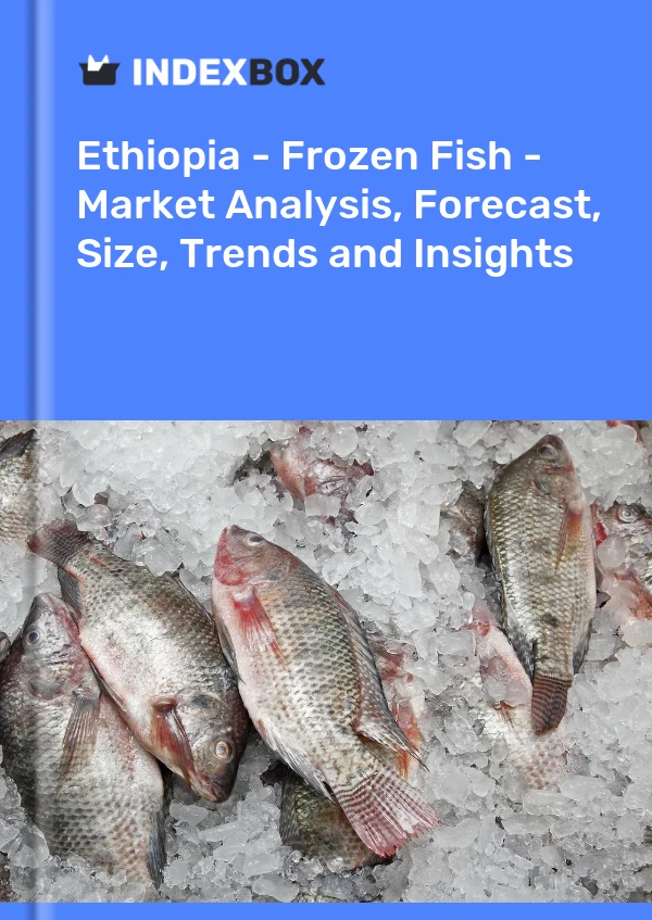 Ethiopia - Frozen Fish - Market Analysis, Forecast, Size, Trends and Insights