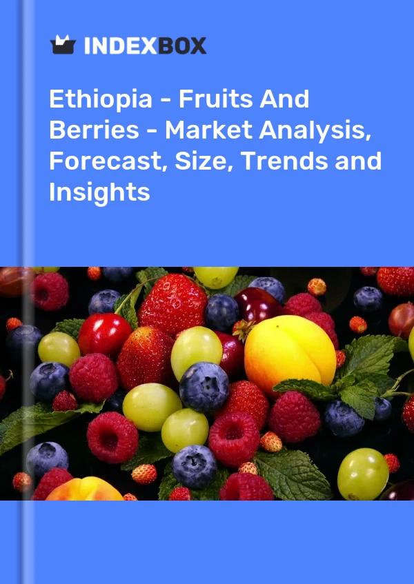 Report Ethiopia - Fruits and Berries - Market Analysis, Forecast, Size, Trends and Insights for 499$