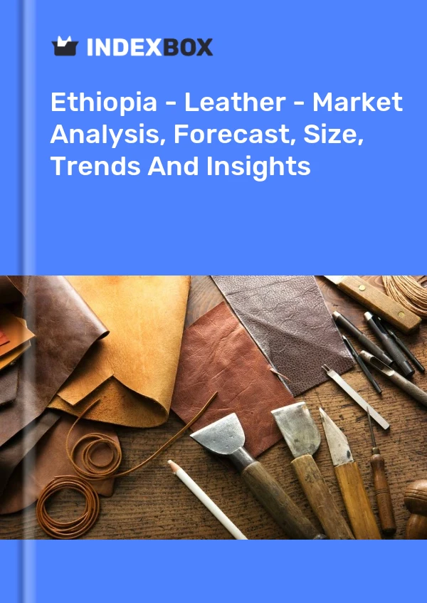 Report Ethiopia - Leather - Market Analysis, Forecast, Size, Trends and Insights for 499$