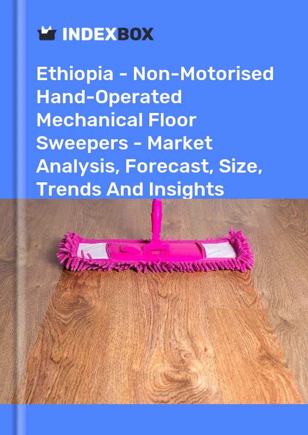 Report Ethiopia - Non-Motorised Hand-Operated Mechanical Floor Sweepers - Market Analysis, Forecast, Size, Trends and Insights for 499$