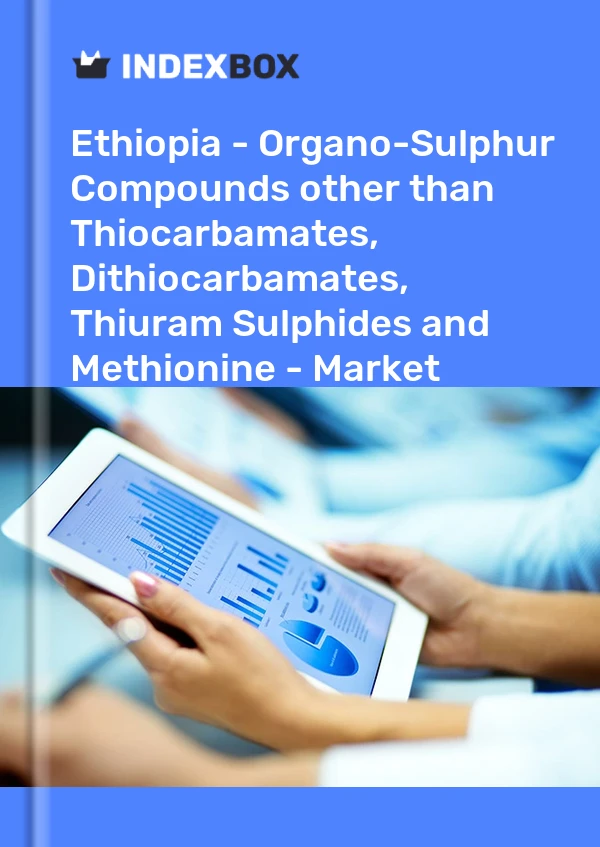 Report Ethiopia - Organo-Sulphur Compounds other than Thiocarbamates, Dithiocarbamates, Thiuram Sulphides and Methionine - Market Analysis, Forecast, Size, Trends and Insights for 499$