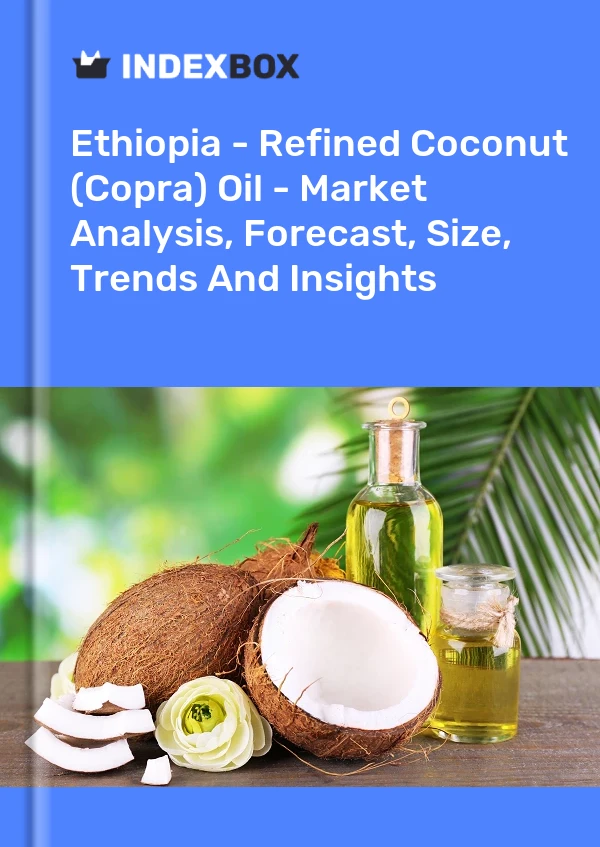 Ethiopia - Refined Coconut (Copra) Oil - Market Analysis, Forecast, Size, Trends And Insights