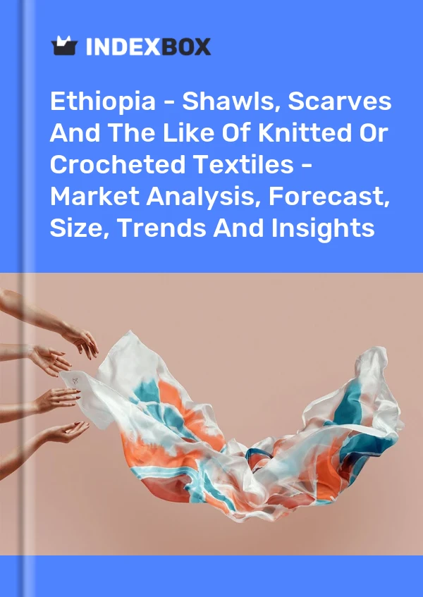 Report Ethiopia - Shawls, Scarves and the Like of Knitted or Crocheted Textiles - Market Analysis, Forecast, Size, Trends and Insights for 499$