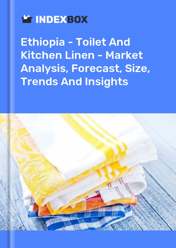 Report Ethiopia - Toilet and Kitchen Linen - Market Analysis, Forecast, Size, Trends and Insights for 499$