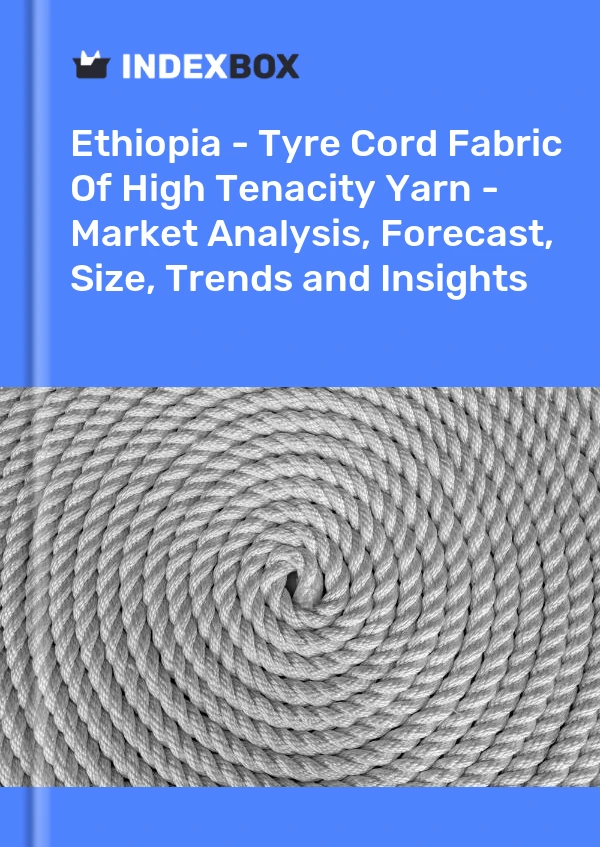 Report Ethiopia - Tyre Cord Fabric of High Tenacity Yarn - Market Analysis, Forecast, Size, Trends and Insights for 499$