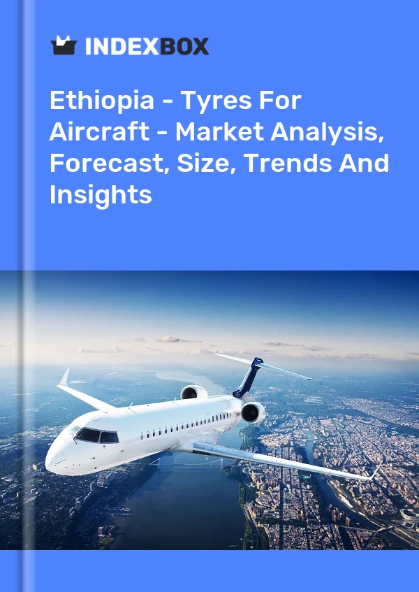 Report Ethiopia - Tyres for Aircraft - Market Analysis, Forecast, Size, Trends and Insights for 499$