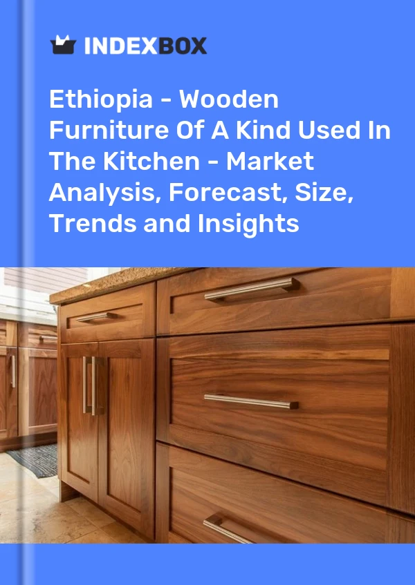 Report Ethiopia - Wooden Furniture of A Kind Used in the Kitchen - Market Analysis, Forecast, Size, Trends and Insights for 499$