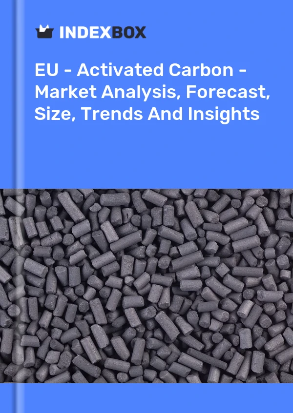 报告 欧盟 - 活性炭 - 市场分析、预测、规模、趋势和见解 for 499$