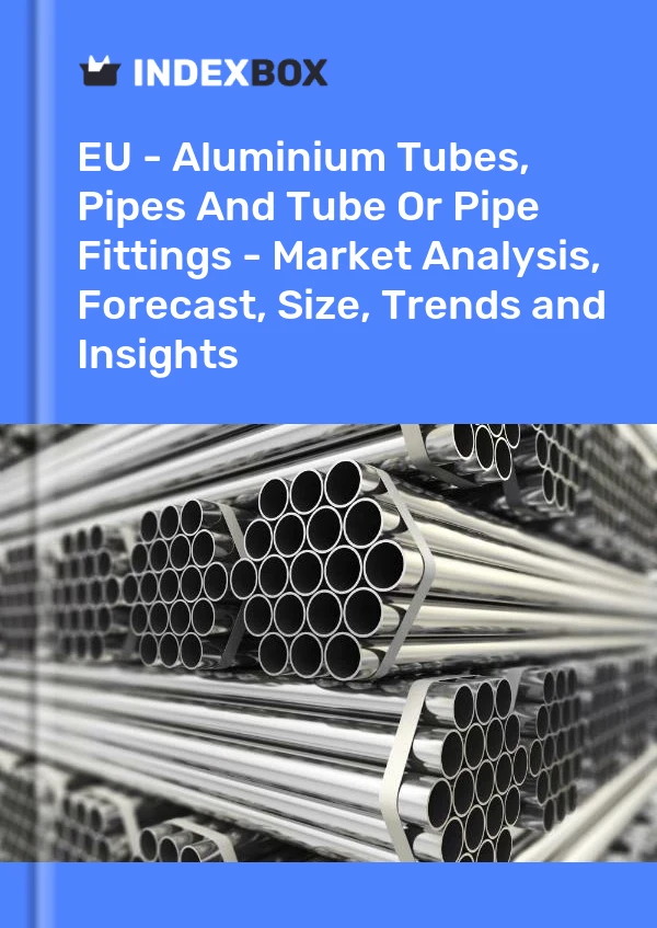 报告 欧盟 - 铝管、管道和管件或管件 - 市场分析、预测、尺寸、趋势和见解 for 499$