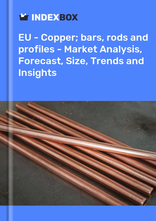 报告 欧盟——铜；棒材、杆材和型材 - 市场分析、预测、尺寸、趋势和见解 for 499$