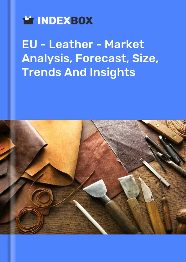 报告 欧盟 - 皮革 - 市场分析、预测、规模、趋势和见解 for 499$