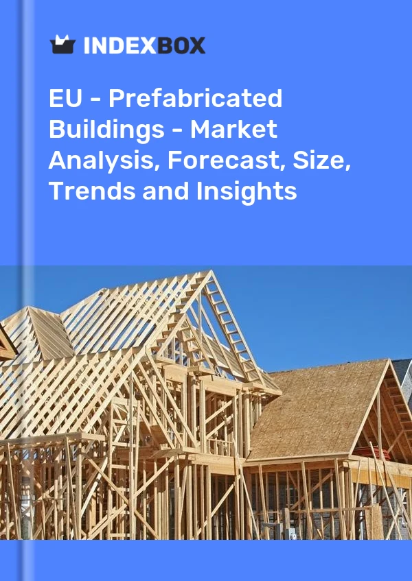 报告 欧盟 - 预制建筑 - 市场分析、预测、规模、趋势和见解 for 499$