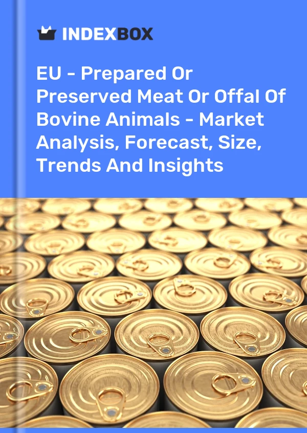 Report EU - Prepared or Preserved Meat or Offal of Bovine Animals - Market Analysis, Forecast, Size, Trends and Insights for 499$