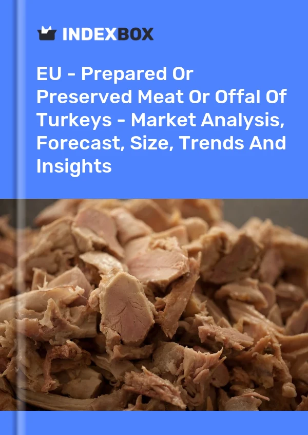 Report EU - Prepared or Preserved Meat or Offal of Turkeys - Market Analysis, Forecast, Size, Trends and Insights for 499$