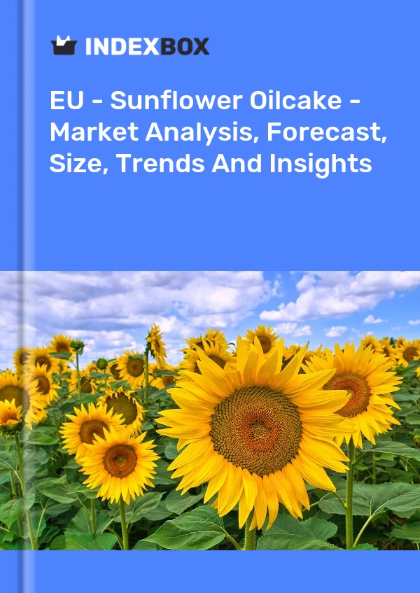 报告 欧盟 - 向日葵油饼 - 市场分析、预测、规模、趋势和见解 for 499$