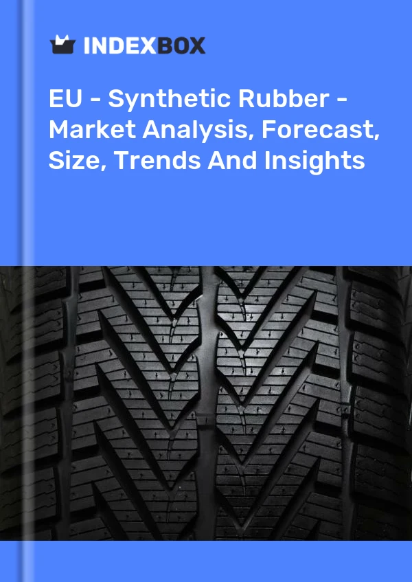 报告 欧盟 - 合成橡胶 - 市场分析、预测、规模、趋势和见解 for 499$