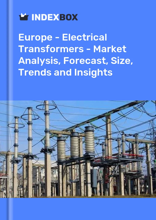 报告 欧洲 - 电力变压器 - 市场分析、预测、规模、趋势和见解 for 499$