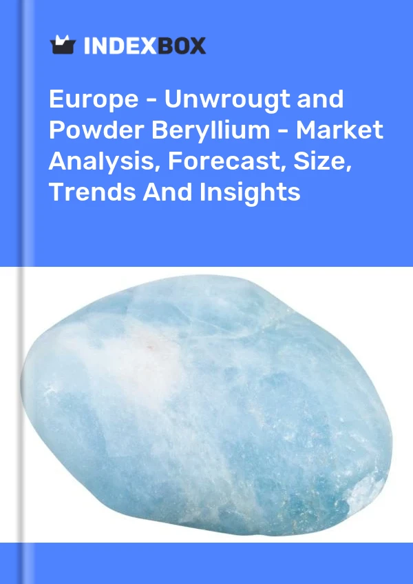 Report Europe - Unwrougt and Powder Beryllium - Market Analysis, Forecast, Size, Trends and Insights for 499$
