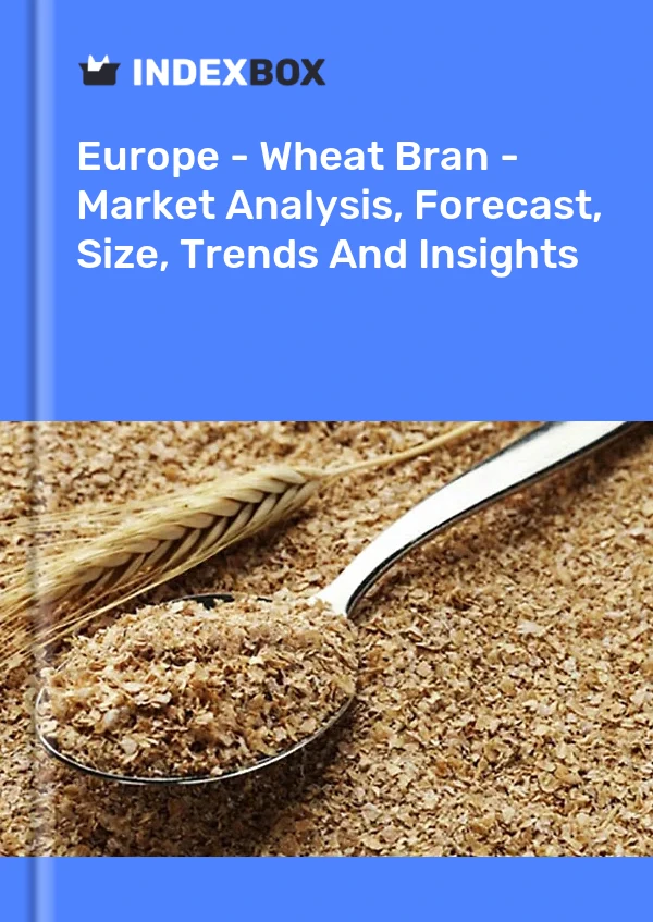 Report Europe - Wheat Bran - Market Analysis, Forecast, Size, Trends and Insights for 499$
