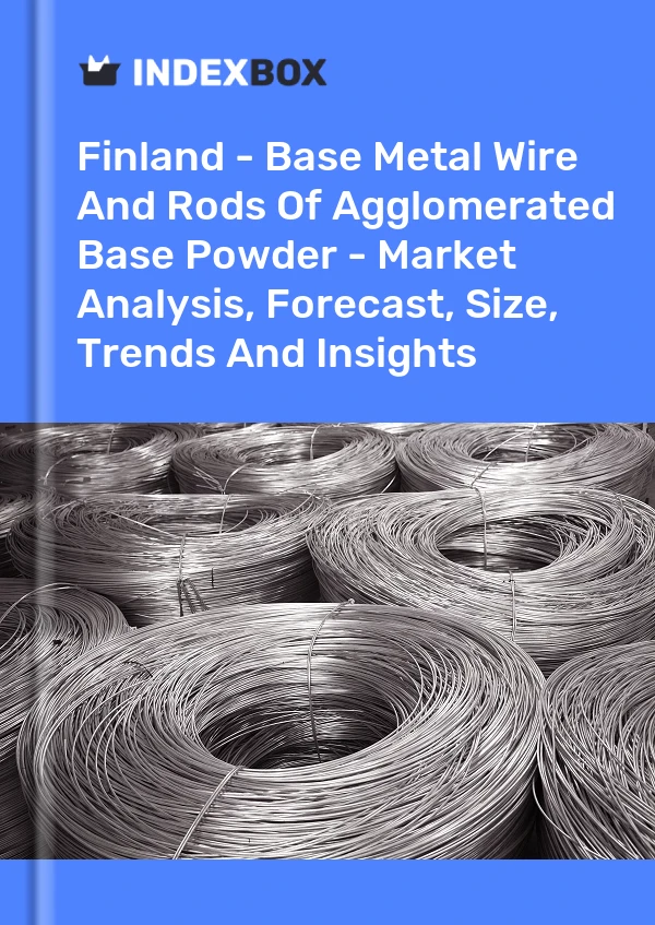 报告 芬兰 - 基本金属线材和棒材的团聚基粉 - 市场分析、预测、规模、趋势和见解 for 499$