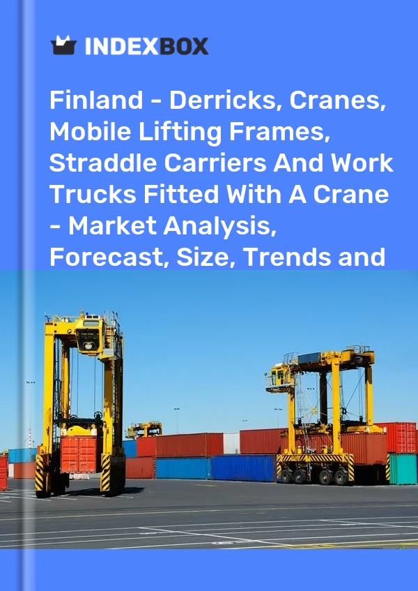 报告 芬兰 - 井架、起重机、移动式起重架、跨运车和装有起重机的工作卡车 - 市场分析、预测、规模、趋势和见解 for 499$