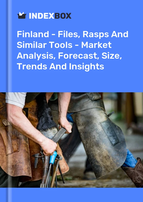 报告 芬兰 - 锉刀、锉刀和类似工具 - 市场分析、预测、规模、趋势和见解 for 499$