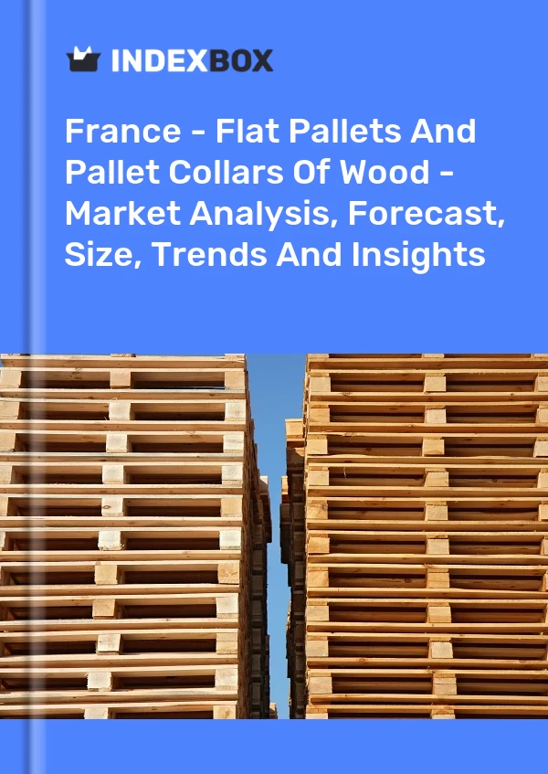 报告 法国 - 木质平板托盘和托盘套环 - 市场分析、预测、尺寸、趋势和洞察力 for 499$