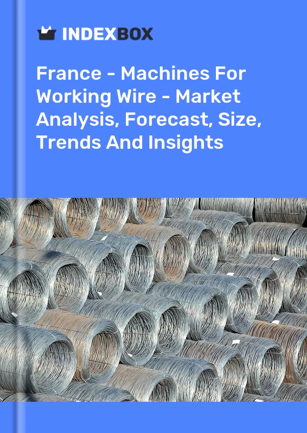 Report France - Machines for Working Wire - Market Analysis, Forecast, Size, Trends and Insights for 499$