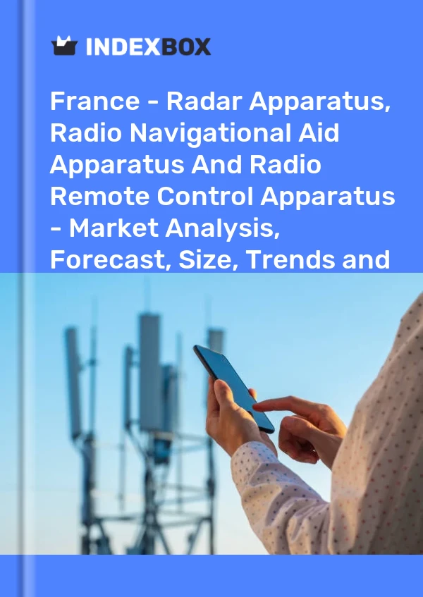 报告 法国 - 雷达设备、无线电导航辅助设备和无线电遥控设备 - 市场分析、预测、规模、趋势和见解 for 499$