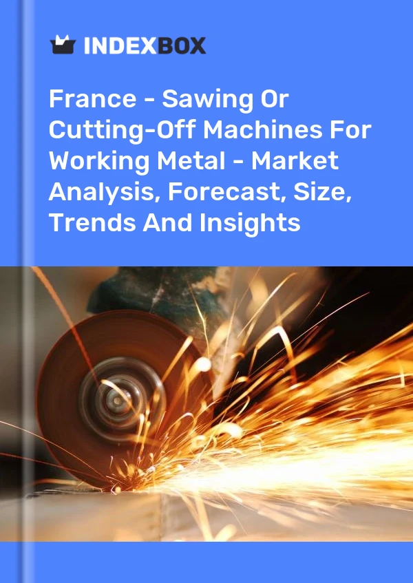 报告 法国 - 用于加工金属的锯切机或切割机 - 市场分析、预测、规模、趋势和见解 for 499$