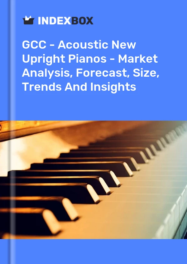 Report GCC - Acoustic New Upright Pianos - Market Analysis, Forecast, Size, Trends and Insights for 499$