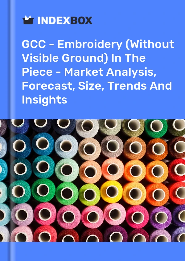Report GCC - Embroidery (Without Visible Ground) in the Piece - Market Analysis, Forecast, Size, Trends and Insights for 499$