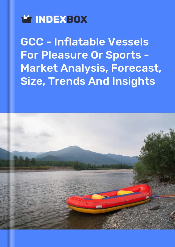 Report GCC - Inflatable Vessels for Pleasure or Sports - Market Analysis, Forecast, Size, Trends and Insights for 499$