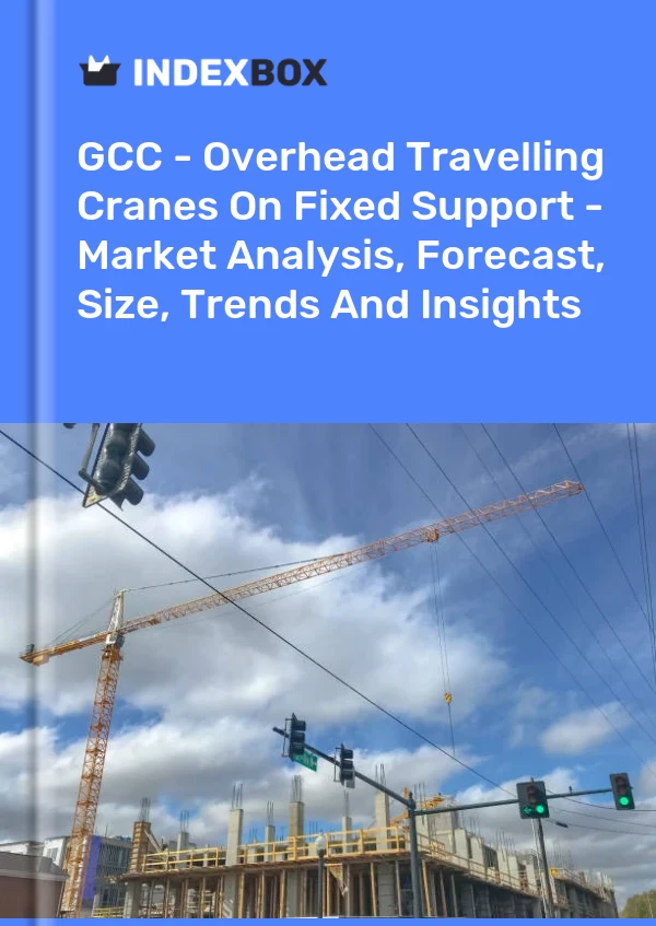 Report GCC - Overhead Travelling Cranes on Fixed Support - Market Analysis, Forecast, Size, Trends and Insights for 499$