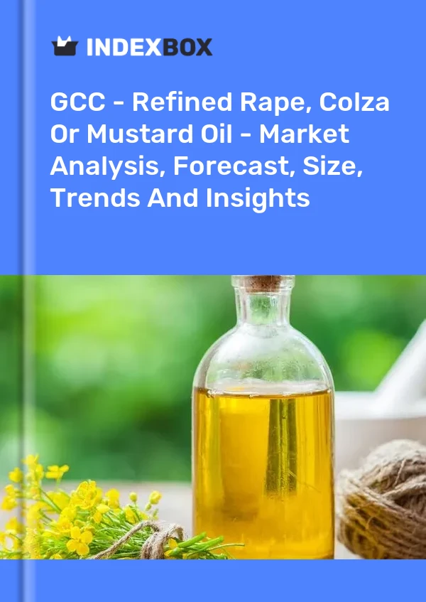 Report GCC - Refined Rape, Colza or Mustard Oil - Market Analysis, Forecast, Size, Trends and Insights for 499$