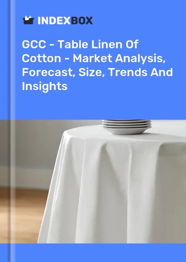 Report GCC - Table Linen of Cotton - Market Analysis, Forecast, Size, Trends and Insights for 499$