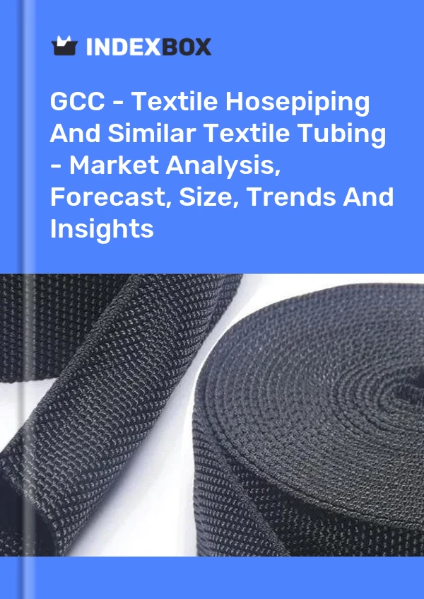Report GCC - Textile Hosepiping and Similar Textile Tubing - Market Analysis, Forecast, Size, Trends and Insights for 499$