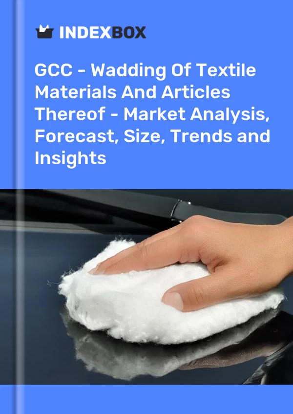 Report GCC - Wadding of Textile Materials and Articles Thereof - Market Analysis, Forecast, Size, Trends and Insights for 499$