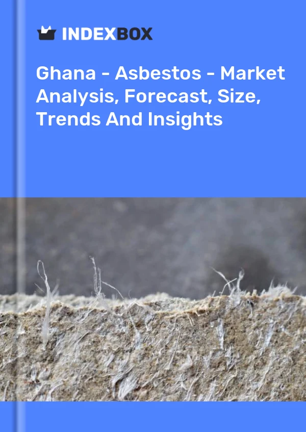 Report Ghana - Asbestos - Market Analysis, Forecast, Size, Trends and Insights for 499$