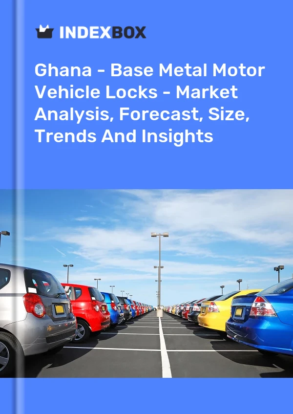 Report Ghana - Base Metal Motor Vehicle Locks - Market Analysis, Forecast, Size, Trends and Insights for 499$
