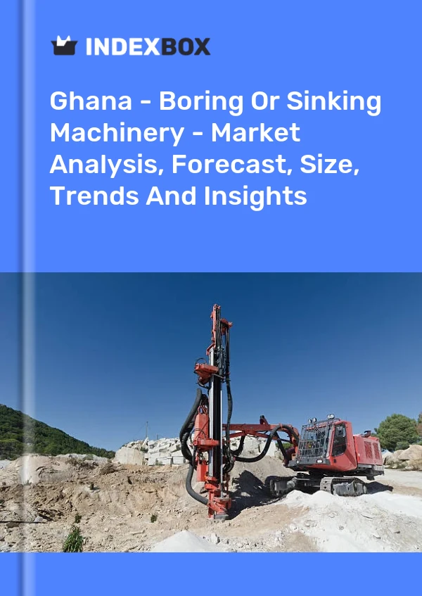 Ghana - Boring Or Sinking Machinery - Market Analysis, Forecast, Size, Trends And Insights